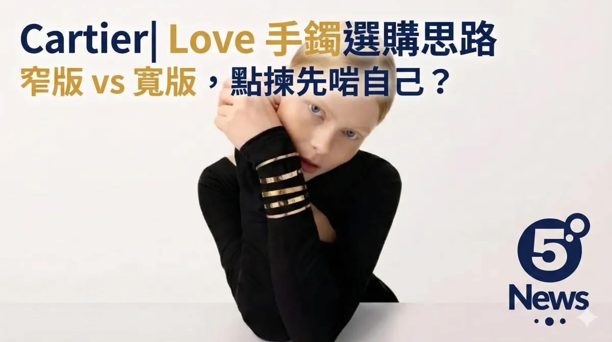 Cartier| Love 手鐲選購思路 窄版 vs 寬版，點揀先啱自己？