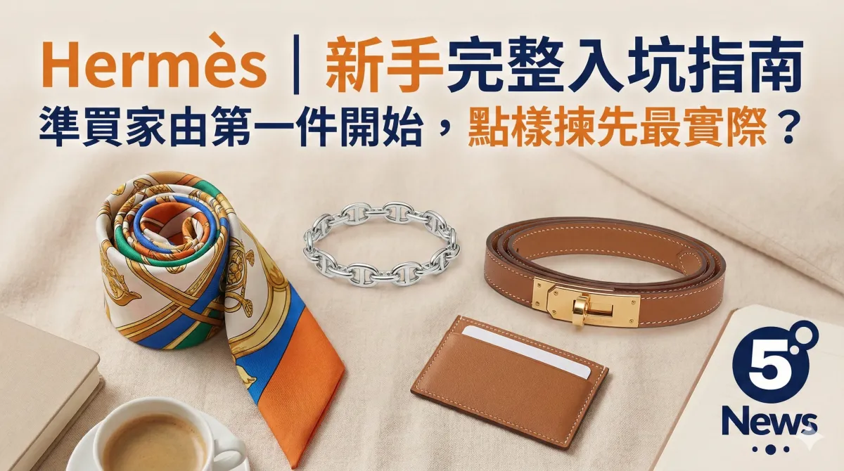 Hermès| 新手完整入坑指南 準買家由第一件開始，點樣揀先最實際？