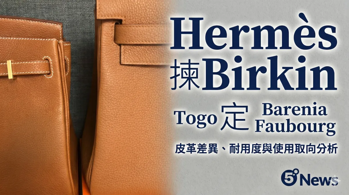 Hermès| Birkin 揀 Togo 定 Barenia Faubourg？皮革差異、耐用度與使用取向分析
