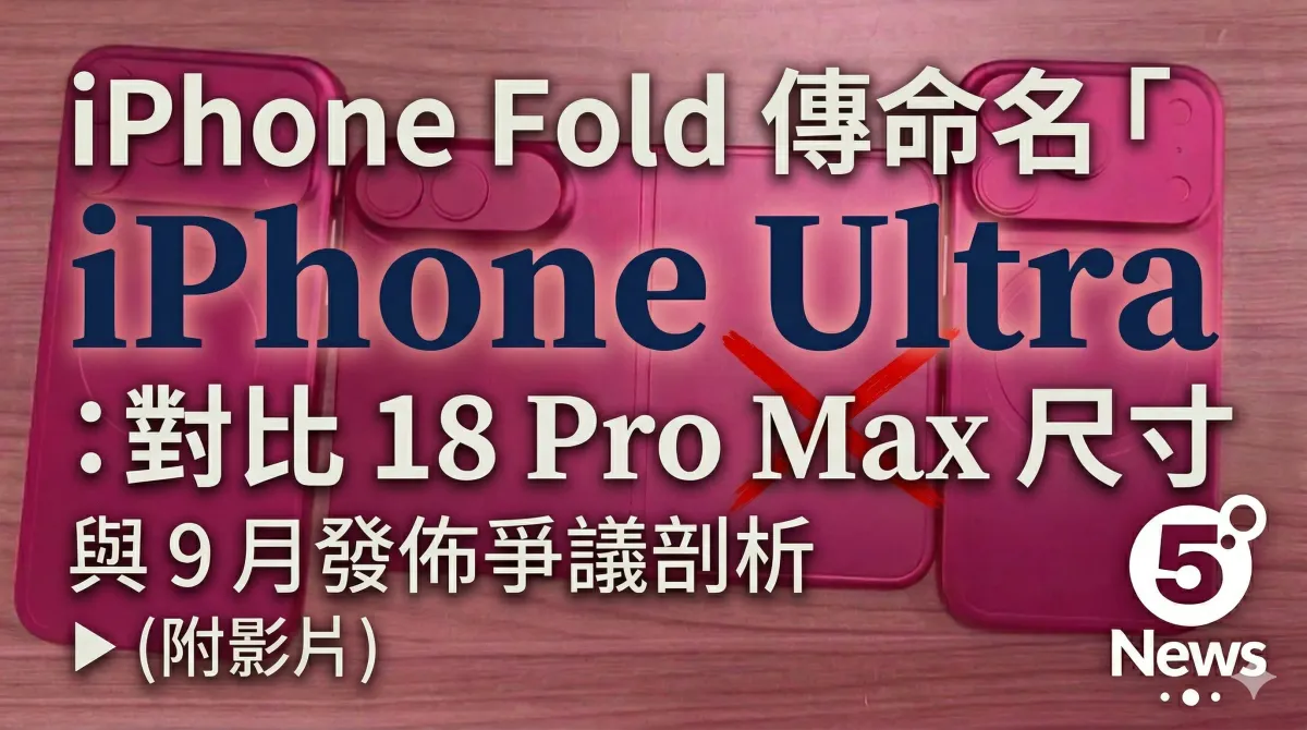 iPhone Fold 傳命名「iPhone Ultra」：對比 18 Pro Max 尺寸與 9 月發佈爭議剖析(附影片)