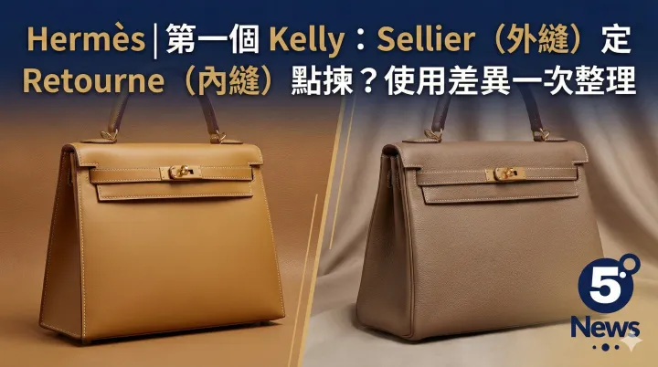 Hermès|第一個 Kelly：Sellier（外縫）定 Retourne（內縫）點揀？使用差異一次整理