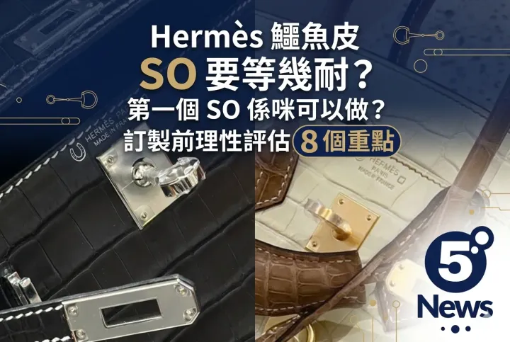Hermès|鱷魚皮 SO 要等幾耐？第一個 SO 係咪可以做？訂製前理性評估 8 個重點