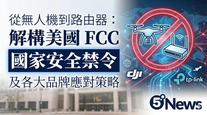從無人機到路由器：解構美國 FCC 國家安全禁令及各大品牌應對策略