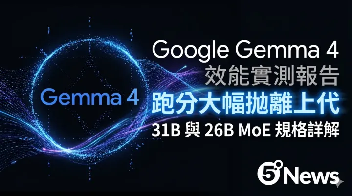 Google Gemma 4 效能實測報告：跑分大幅拋離上代，31B 與 26B MoE 規格詳解
